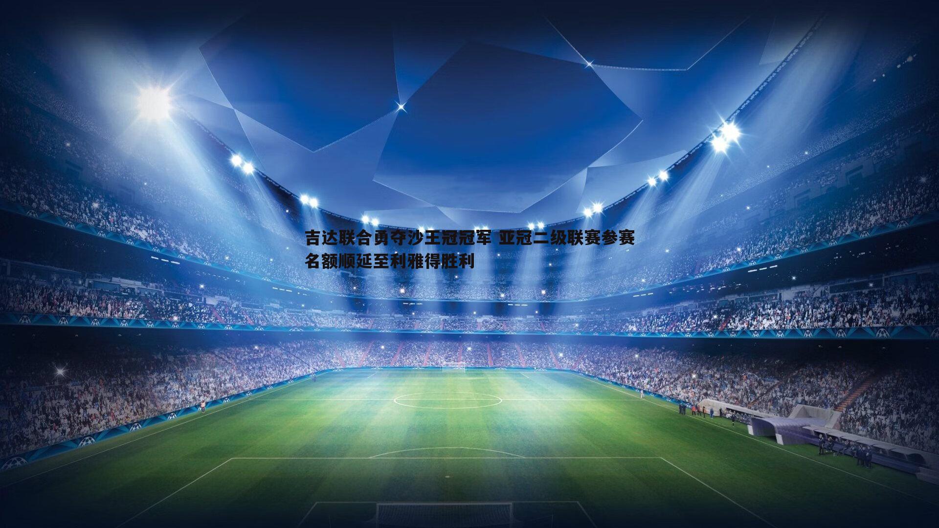 吉达联合勇夺沙王冠冠军 亚冠二级联赛参赛名额顺延至利雅得胜利