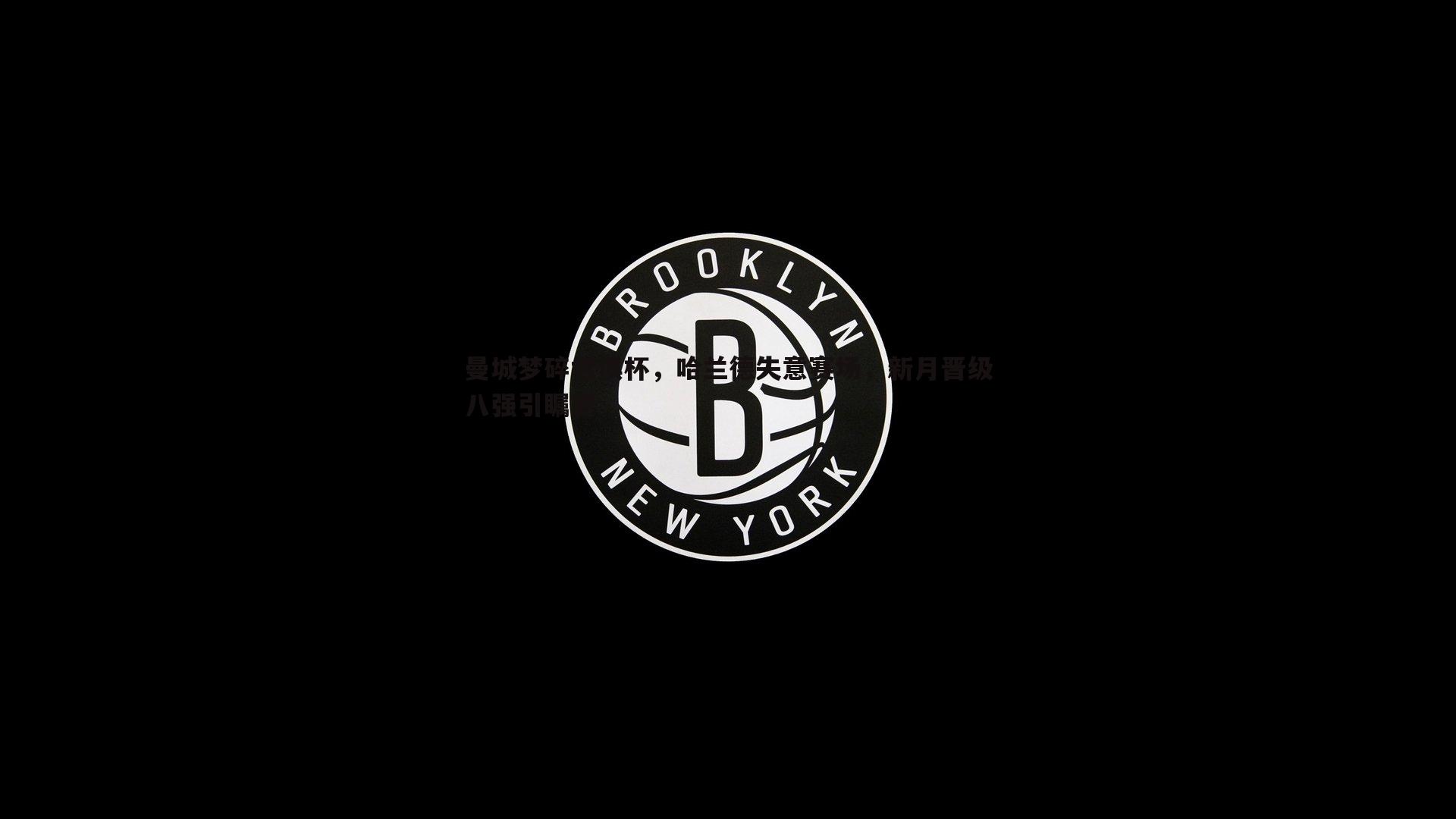 曼城梦碎世俱杯，哈兰德失意赛场，新月晋级八强引瞩目