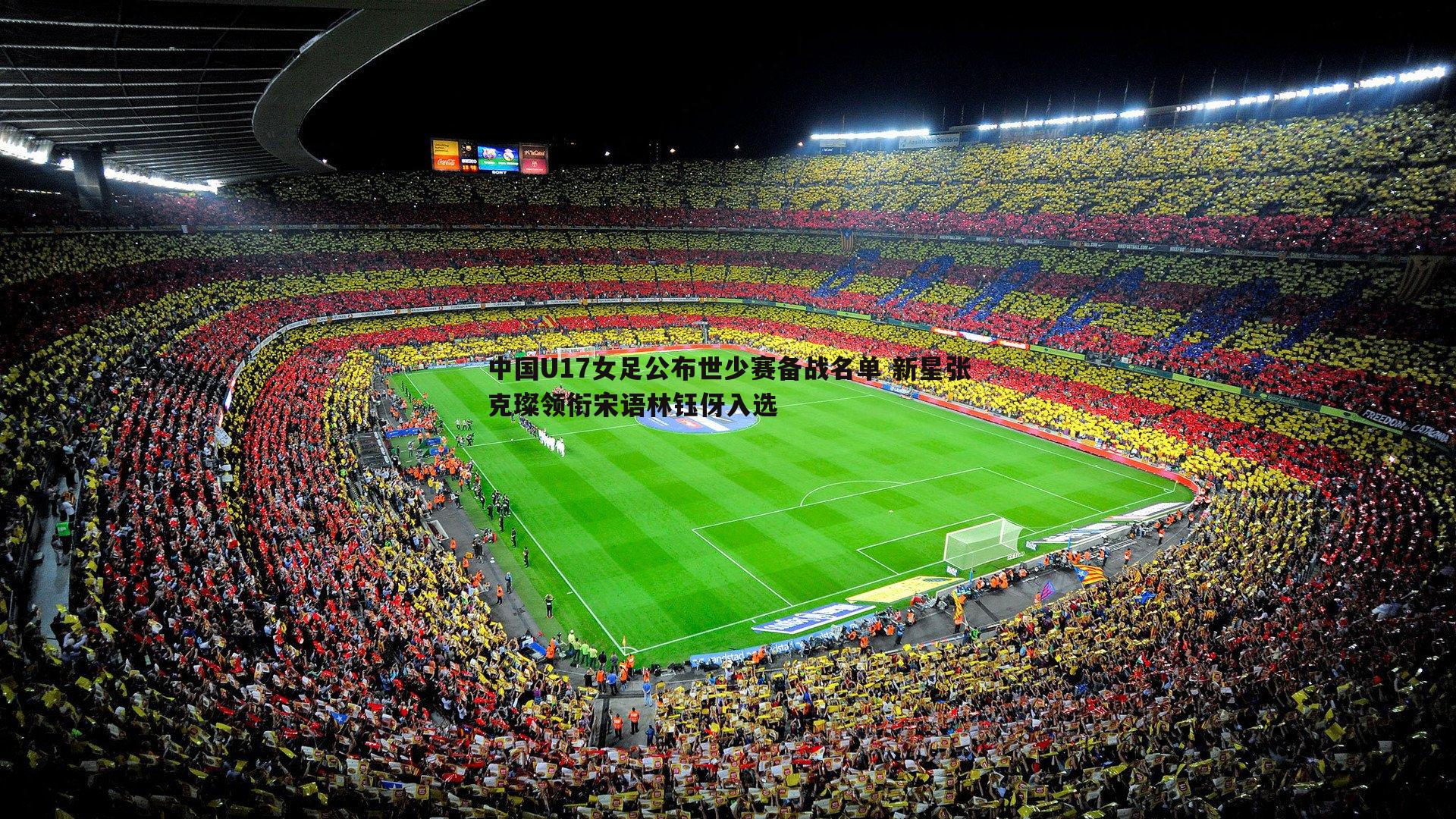 米兰体育-中国U17女足公布世少赛备战名单 新星张克璨领衔宋语林钰伢入选