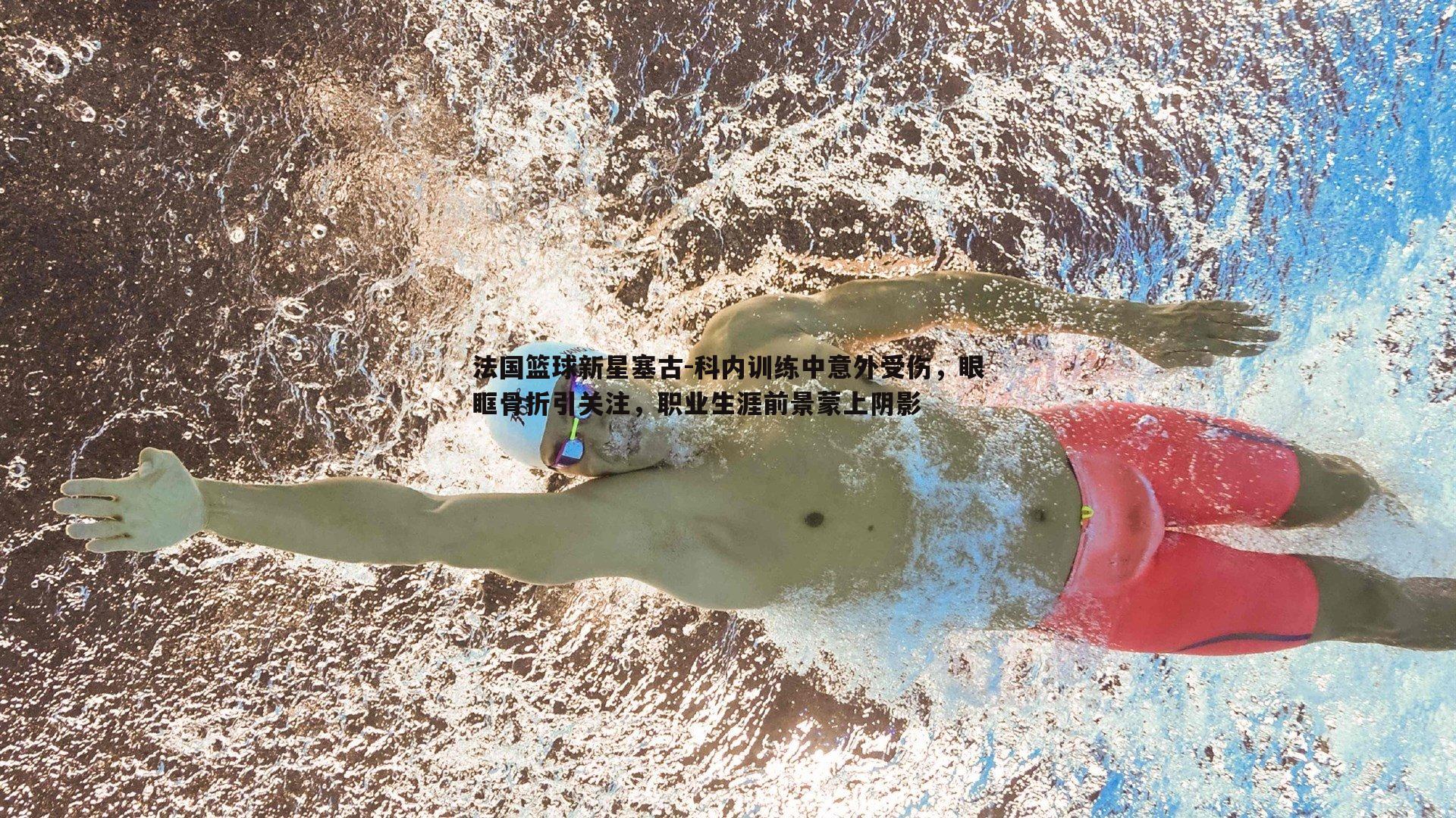 米兰体育-法国篮球新星塞古-科内训练中意外受伤，眼眶骨折引关注，职业生涯前景蒙上阴影
